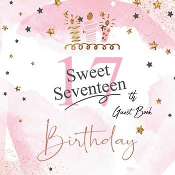 Sweet Seventeen - 17th Birthday Guest Book: Birthday Party Guest Book for 17th Birthday Celebration Parties with Picture Pages and Gift Log, Best Wishes from Family and Friends to Write in