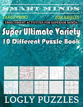 Smart Minds -Variety 10 Different Puzzle Book For Adults: Ultimate Variety Puzzles Large-Print Word Search, Word Maze .Word Spiral ,Word Angles, ... Crossword And Sudoku Easy , Medium And Hard