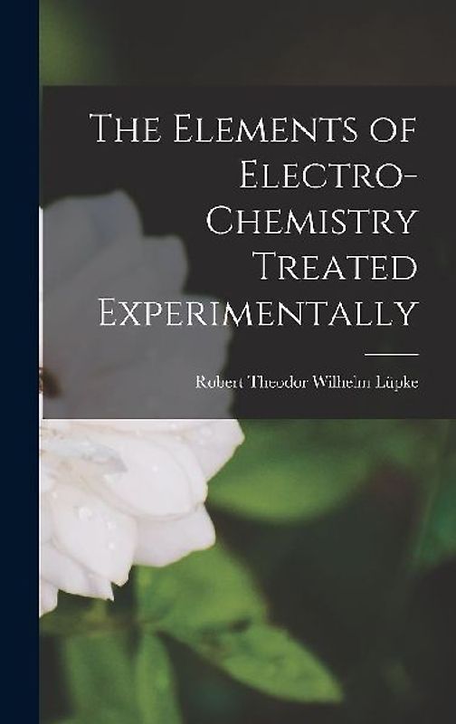 The Elements of Electro-Chemistry Treated Experimentally