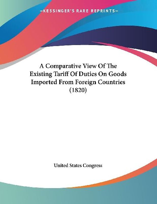 A Comparative View Of The Existing Tariff Of Duties On Goods Imported From Foreign Countries (1820)