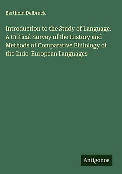 Introduction to the Study of Language. A Critical Survey of the History and Methods of Comparative Philology of the Indo-European Languages