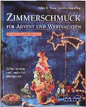 Floristischer Zimmerschmuck für Advent und Weihnachten. Selber binden und zauberhaft arrangieren. Mit Schritt-für-Schritt-Anleitungen