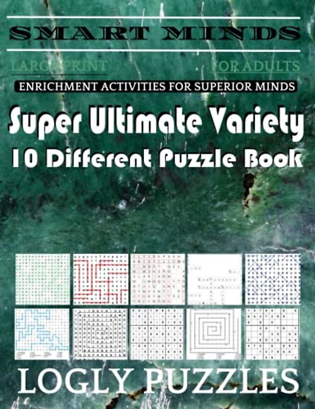 Smart Minds -Variety 10 Different Puzzle Book For Adults: Ultimate Variety Puzzles Large-Print Word Search, Word Maze .Word Spiral ,Word Angles, ... Crossword And Sudoku Easy , Medium And Hard