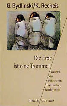 Die Erde ist eine Trommel. Weisheit der indianischen Ureinwohner Nordamerikas