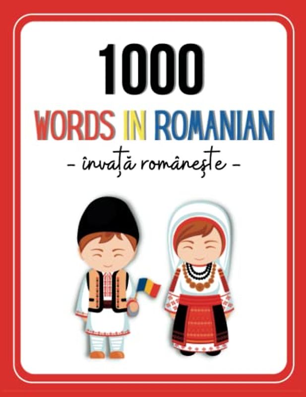 1000 Words in Romanian: Romanian Language for Children ,an Illustrated Book to Learn the Most Common Romanian Words (English -Romanian Books)