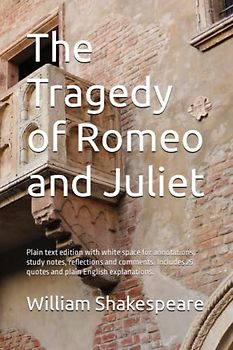 The Tragedy of Romeo and Juliet: Plain Text Edition with White Space for Annotations, Study Notes, Reflections and Comments. Includes 25 quotes and plain English explanations.