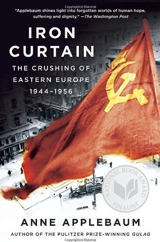 Iron Curtain: The Crushing of Eastern Europe, 1944-1956 - Applebaum, Anne