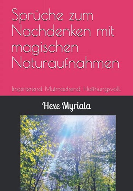 Sprüche zum Nachdenken mit magischen Naturaufnahmen: Inspirierend. Mutmachend. Hoffnungsvoll.