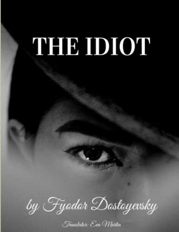 The Idiot: by Fyodor Dostoyevsky (Translator Eva Martin)