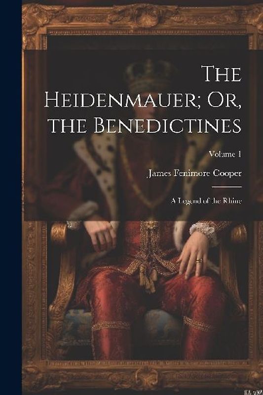 The Heidenmauer; Or, the Benedictines: A Legend of the Rhine; Volume 1