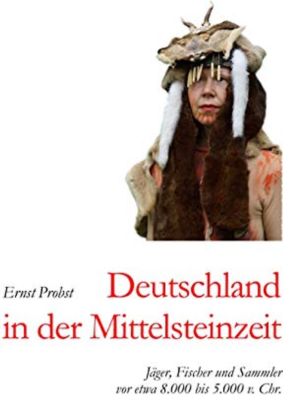 Deutschland in der Mittelsteinzeit: Jäger, Fischer und Sammler vor etwa 8.000 bis 5.000 v. Chr. (Bücher von Ernst Probst über die Steinzeit)