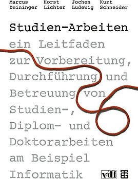 Studien-Arbeiten. Ein Leitfaden zur Vorbereitung, Durchführung und Betreuung von Studien-, Diplom- und Doktorarbeiten am Beispiel Informatik