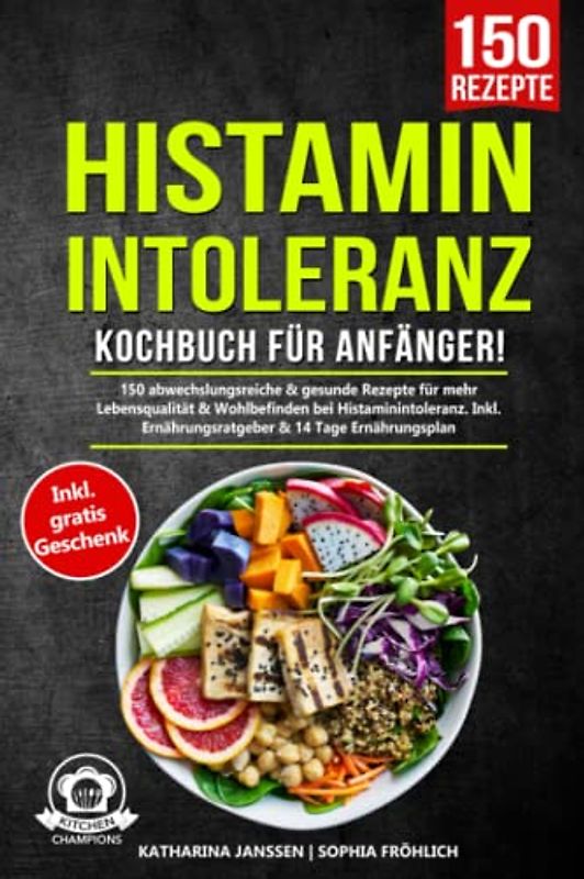 Histaminintoleranz Kochbuch für Anfänger!: 150 abwechslungsreiche & gesunde Rezepte für mehr Lebensqualität & Wohlbefinden bei Histaminintoleranz. Inkl. Ernährungsratgeber & 14 Tage Ernährungsplan