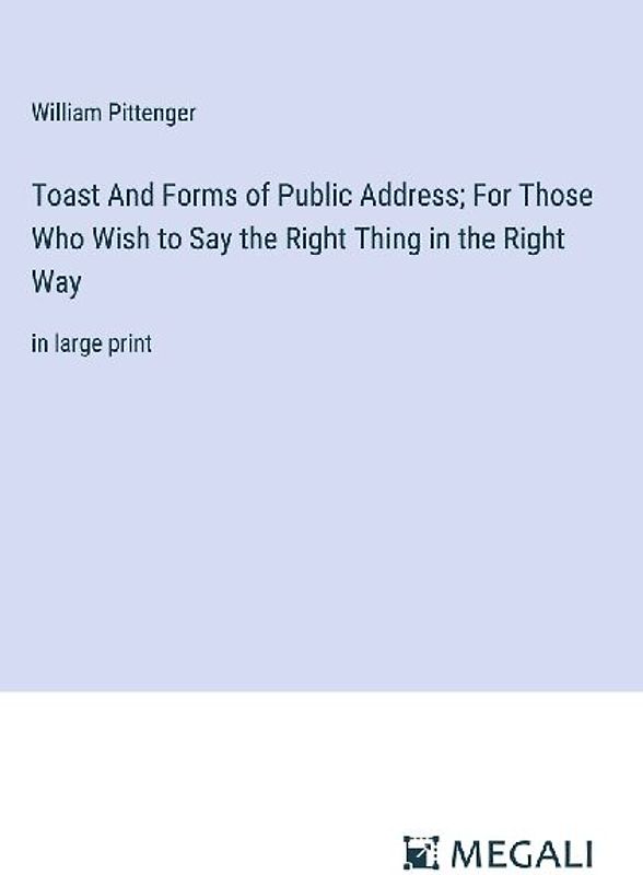 Toast And Forms of Public Address; For Those Who Wish to Say the Right Thing in the Right Way