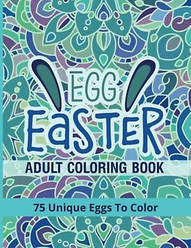 Egg-citing Easter: A Vibrant Collection of 75 Eggs to Color for Adults: Unique Designs. Hours Of Fun. Relaxing & Stress Relieving Large Print