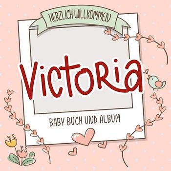 Herzlich Willkommen Victoria - Baby Buch und Album: Personalisiertes Babybuch und Babyalbum, Geschenk zu Schwangerschaft und Geburt, Baby Name auf dem Cover