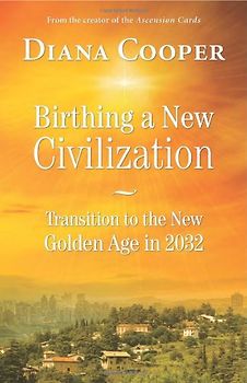 Birthing a New Civilization: Transition to the New Golden Age in 2032 - Cooper, Diana