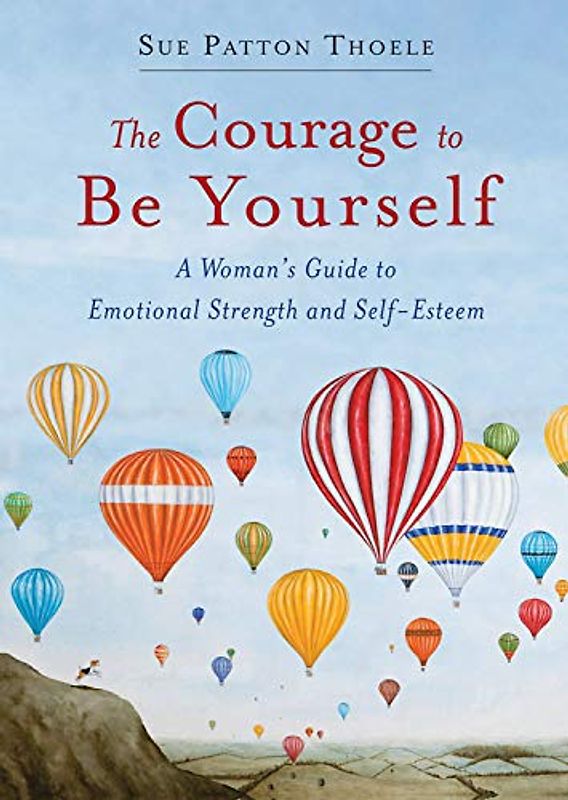 Courage to Be Yourself: A Woman's Guide to Emotional Strength and Self-Esteem