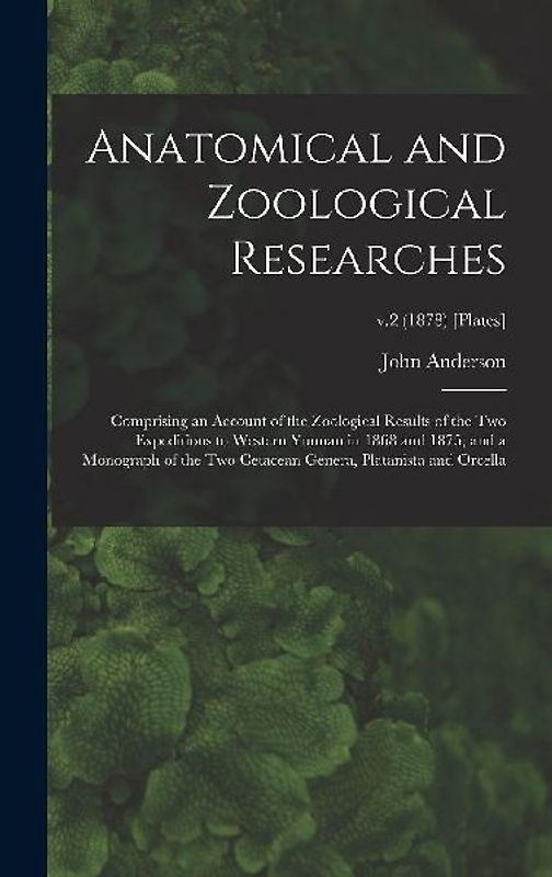 Anatomical and Zoological Researches: Comprising an Account of the Zoological Results of the Two Expeditions to Western Yunnan in 1868 and 1875; and a
