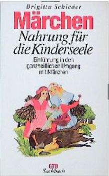 Märchen - Nahrung für die Kinderseele. Einführung in den ganzheitlichen Umgang mit Märchen. Mit Erzählbeispielen und Gestaltungsanregungen
