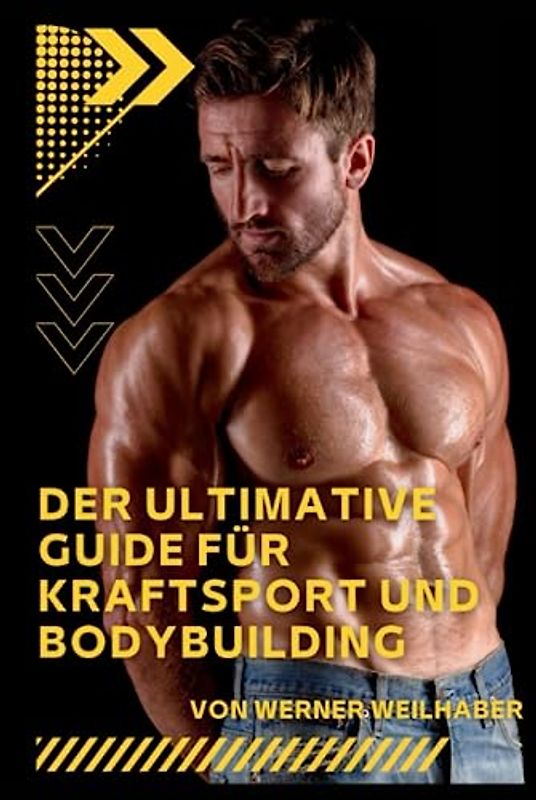 Der ultimative Guide für Kraftsport und Bodybuilding: Alles was Sie über Krafttraining und Bodybuilding wissen müssen einschließlich Ernährungsplänen, Nahrungsergänzung und leckeren Rezepten