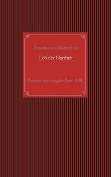 Lob der Narrheit. Reprint der seltenen Ausgabe Basel 1780 mit den Holzschnitten nach Hans Holbein d. J.