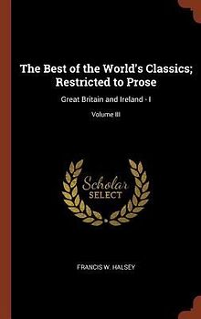 The Best of the World's Classics; Restricted to Prose: Great Britain and Ireland - I; Volume III