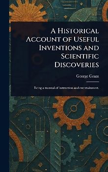 A Historical Account of Useful Inventions and Scientific Discoveries