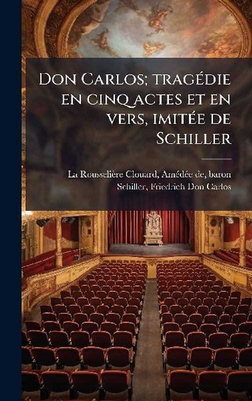 Don Carlos; tragÃ(c)die en cinq actes et en vers, imitÃ(c)e de Schiller