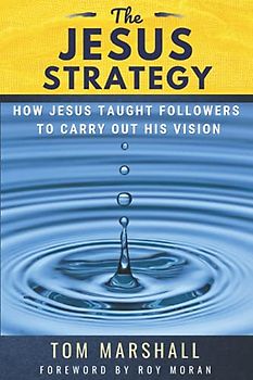 The Jesus Strategy: How Jesus Taught Followers to Carry Out His Vision