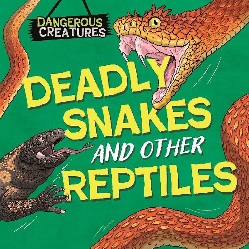 Dangerous Creatures: Snakes and Other Reptiles