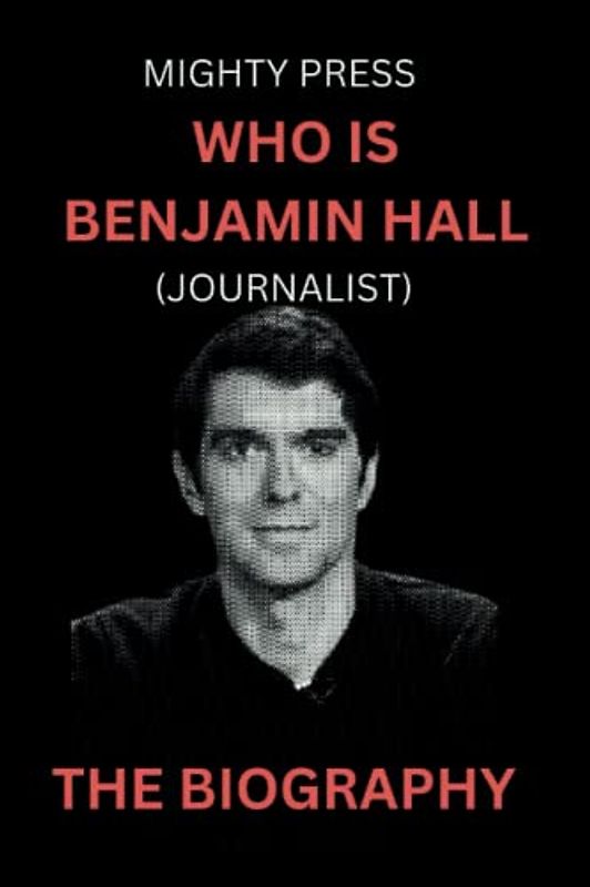 Who is Benjamin Hall| Journalist: The Biography (Biography of, Band 2)