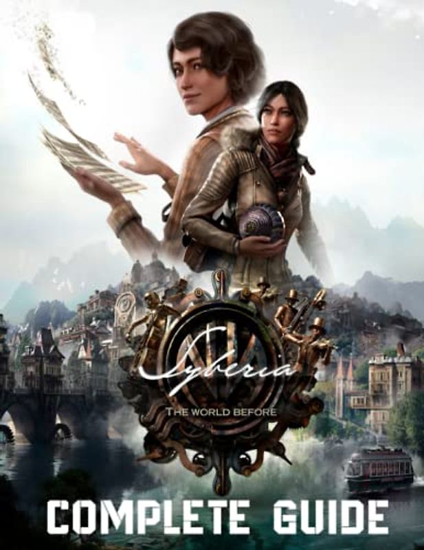 Syberia The World Before : COPLETE GUIDE: Walkthroughs, How To-s and A Lot More!