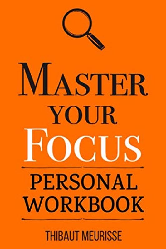 Master Your Focus: A Practical Guide to Stop Chasing the Next Thing and Focus on What Matters Until It's Done (Personal Workbook) (Mastery Series Workbooks, Band 3)