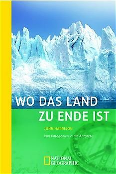 Wo das Land zu Ende ist. Von Patagonien in die Antarktis