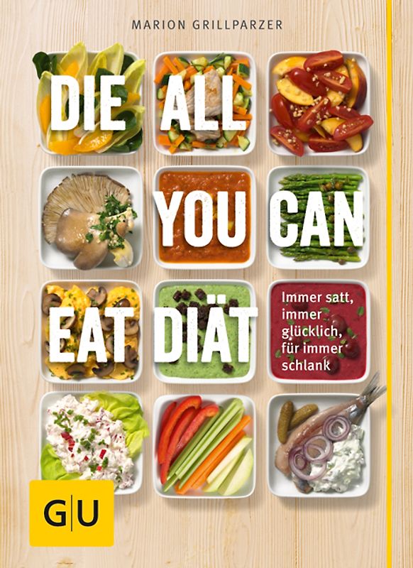 Die All-you-can-eat-Diät. Immer satt, immer glücklich, für immer schlank
