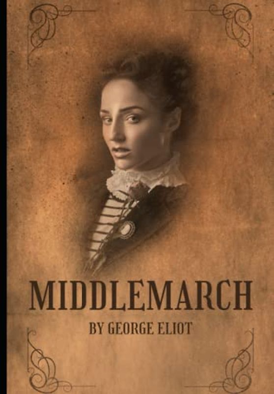 Middlemarch by George Eliot: A Classic Novel That Will Transport You to Another Era (annotated)