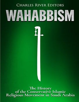Wahabbism: The History of the Conservative Islamic Religious Movement in Saudi Arabia