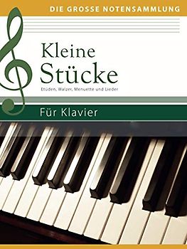 Kleine Stücke für Klavier: Etüden, Walzer, Menuette und Lieder: Etüden, Walzer, Menuette und Lieder (Die große Notensammlung)