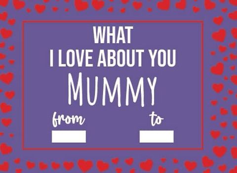What I Love About You Mummy: Mothers Day Gifts For Mummy, Fill In The Blank Journal With Prompts (What I Love About Being Your Son Daughter)