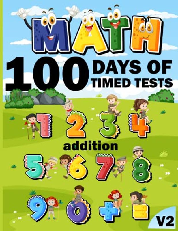 100 days of timed tests Addition Maths Activity Book v2: +2000 Timed Maths Test addition Drills| Kindergarten, Grade 1, 2 and 3 | Year ... and ... Educational Activity Book Paperback