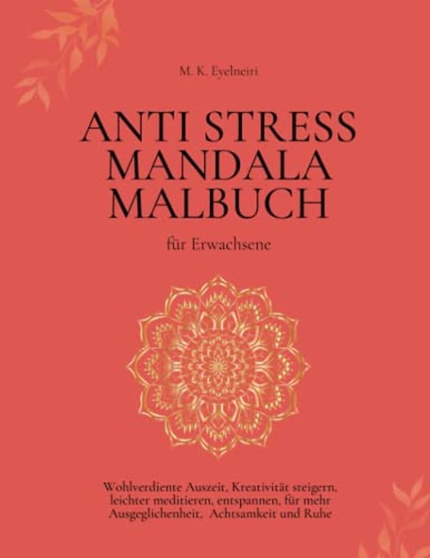 ANTI STRESS MANDALA MALBUCH für Erwachsene: Wohlverdiente Auszeit, Kreativität steigern, leichter meditieren, entspannen, für mehr Ausgeglichenheit, Achtsamkeit und Ruhe