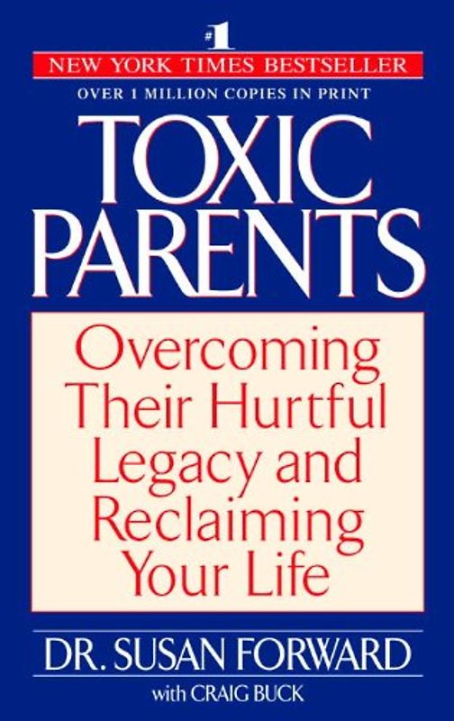 Toxic Parents: Overcoming Their Hurtful Legacy and Reclaiming Your Life - Susan Forward