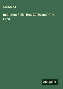Induction Coils. How Made and How Used