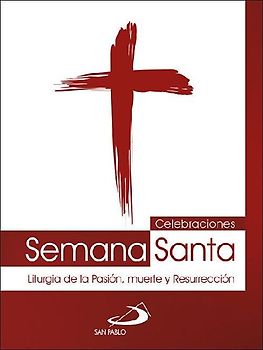 Celebraciones Semana Santa : liturgia de la pasión, muerte y resurrección