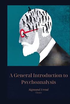 A General Introduction to Psychoanalysis: Classic Illustrated Edition