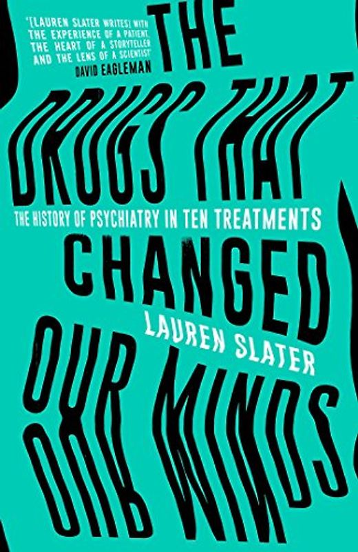 The Drugs That Changed Our Minds: The history of psychiatry in ten treatments