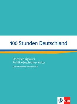100 Stunden Deutschland. Orientierungskurs - Politik, Geschichte, Kultur. Lehrerhandbuch mit Audio-CD
