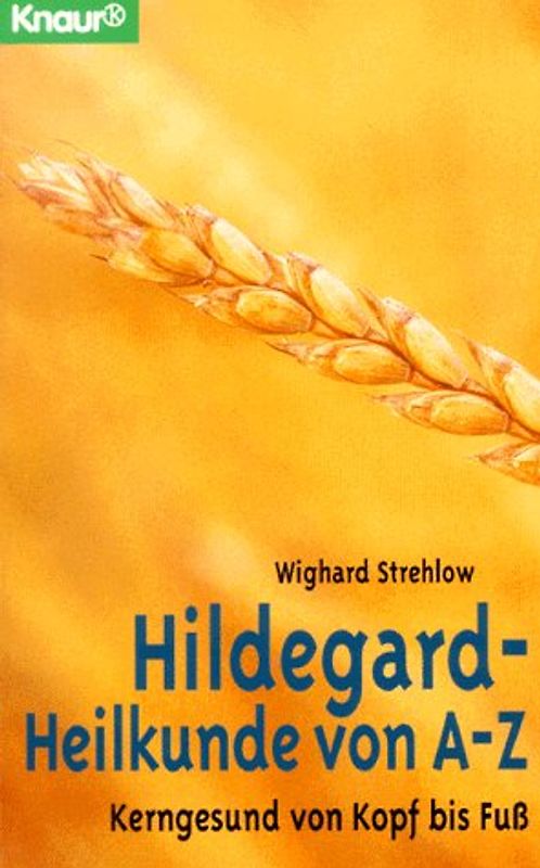 Hildegard-Heilkunde von A - Z. Kerngesund von Kopf bis Fuss