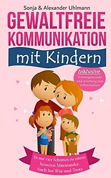 Ja, zu GFK! Gewaltfreie Kommunikation mit Kindern: Wie Du in nur 4 Schritten zu einem besseren Miteinander gelangst. Auch bei Wut und Trotz. Inkl. Trainingsmodule und Anleitung zum Selbststudium